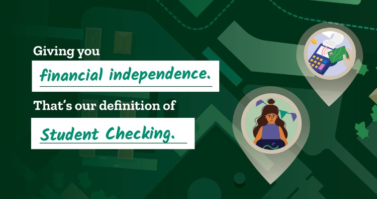 Giving you financial independence. that's our definition of student checking.
